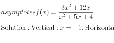 The asymptotes of f(x)=(3x^2+12x)/(x^2+5x+4) is Vertical: x=-1,Horizontal: y=3